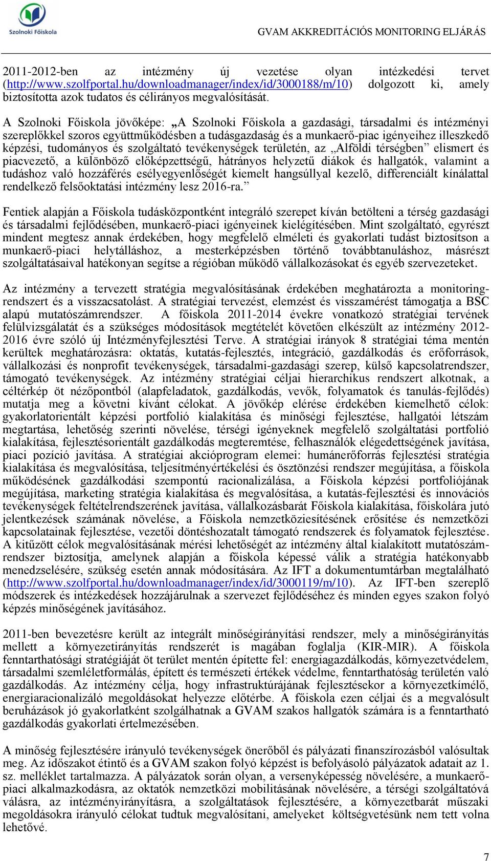 A Szolnoki Főiskola jövőképe: A Szolnoki Főiskola a gazdasági, társadalmi és intézményi szereplőkkel szoros együttműködésben a tudásgazdaság és a munkaerő-piac igényeihez illeszkedő képzési,