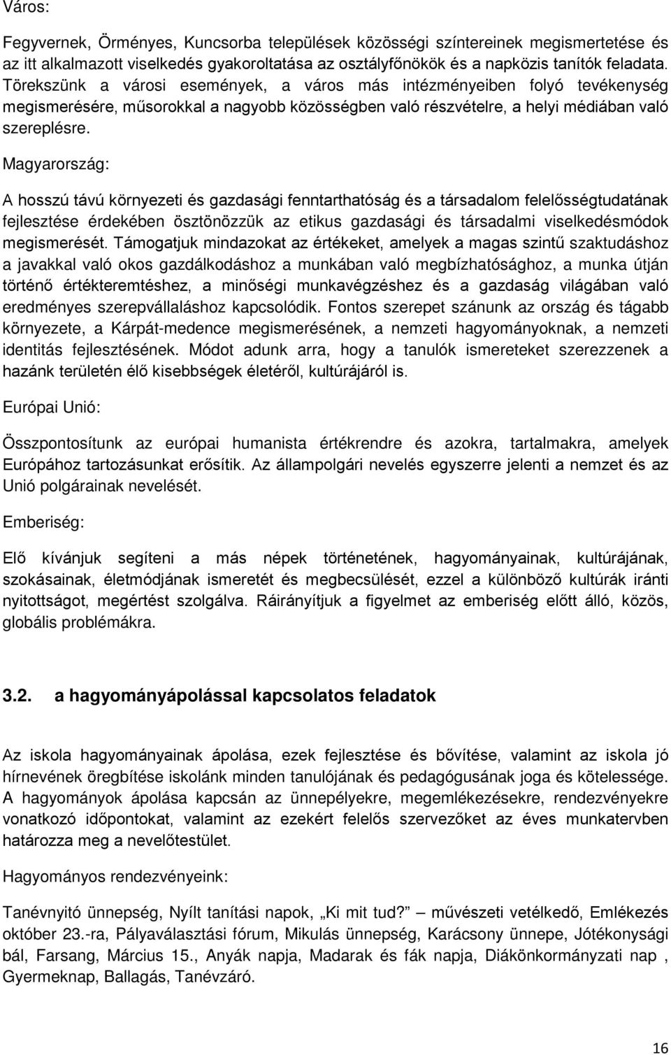 Magyarország: A hosszú távú környezeti és gazdasági fenntarthatóság és a társadalom felelősségtudatának fejlesztése érdekében ösztönözzük az etikus gazdasági és társadalmi viselkedésmódok