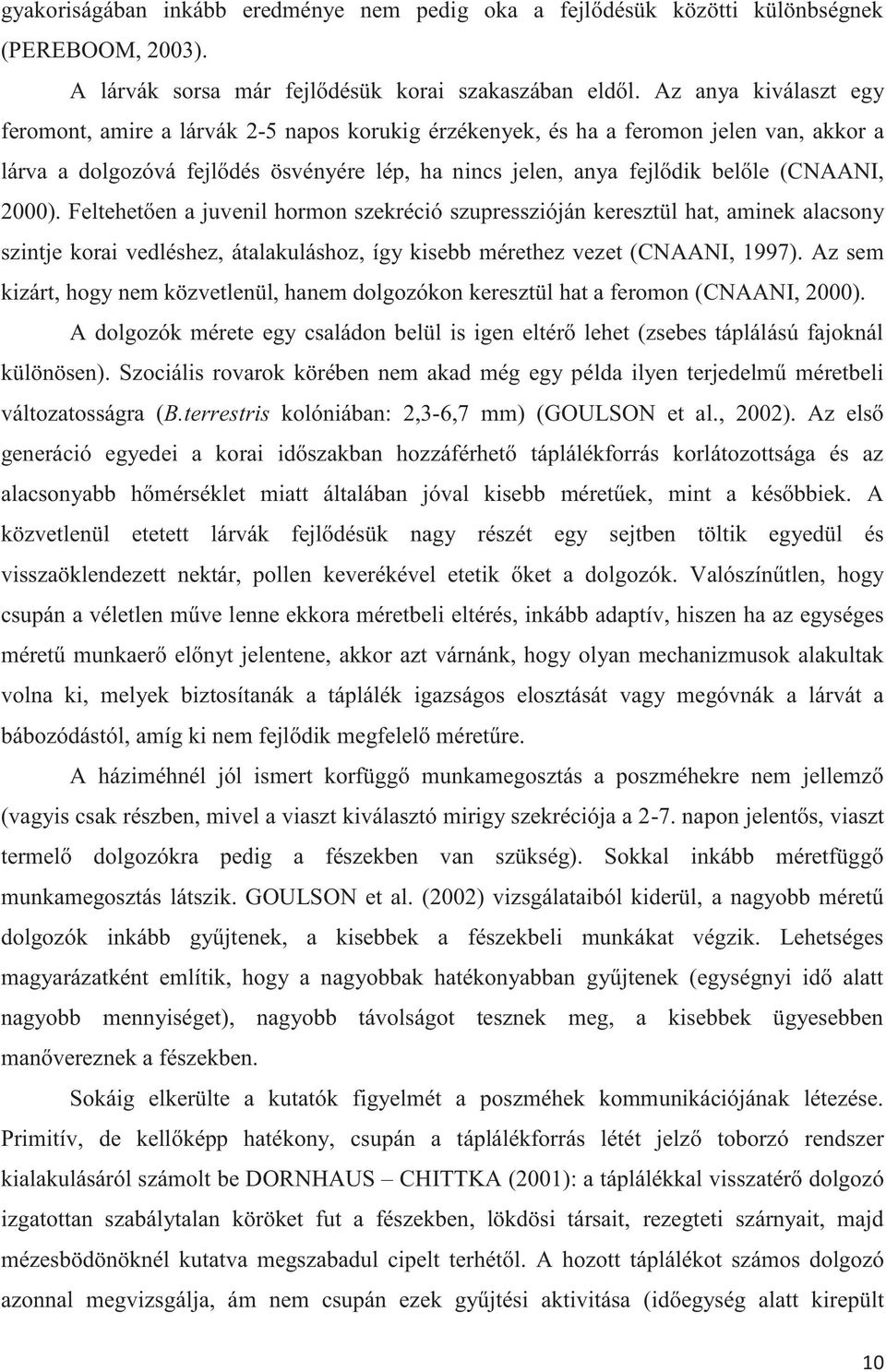 2000). Feltehetően a juvenil hormon szekréció szupresszióján keresztül hat, aminek alacsony szintje korai vedléshez, átalakuláshoz, így kisebb mérethez vezet (CNAANI, 1997).