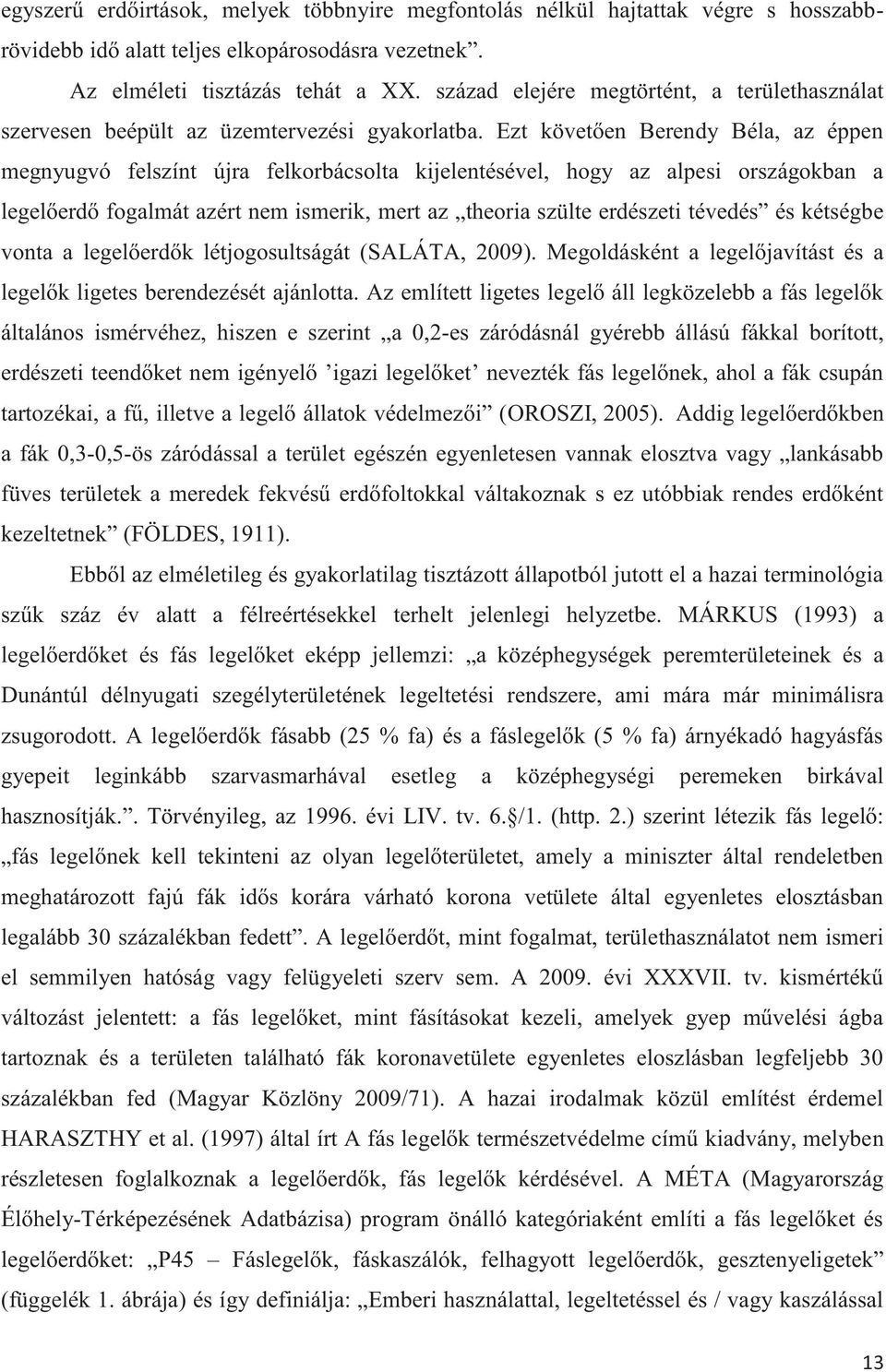 Ezt követően Berendy Béla, az éppen megnyugvó felszínt újra felkorbácsolta kijelentésével, hogy az alpesi országokban a legelőerdő fogalmát azért nem ismerik, mert az theoria szülte erdészeti tévedés