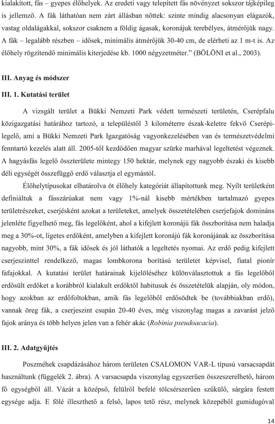 A fák legalább részben idősek, minimális átmérőjük 30-40 cm, de elérheti az 1 m-t is. Az élőhely rögzítendő minimális kiterjedése kb. 1000 négyzetméter. (BÖLÖNI et al., 2003). III.