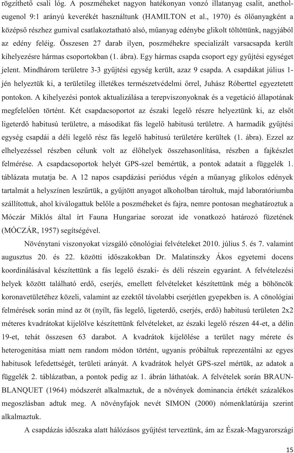 Összesen 27 darab ilyen, poszméhekre specializált varsacsapda került kihelyezésre hármas csoportokban (1. ábra). Egy hármas csapda csoport egy gyűjtési egységet jelent.