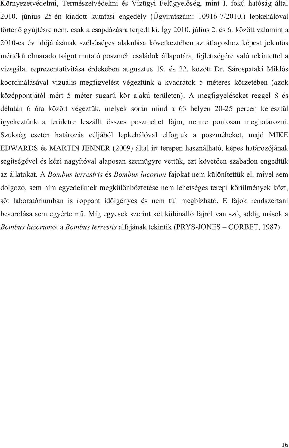 között valamint a 2010-es év időjárásának szélsőséges alakulása következtében az átlagoshoz képest jelentős mértékű elmaradottságot mutató poszméh családok állapotára, fejlettségére való tekintettel