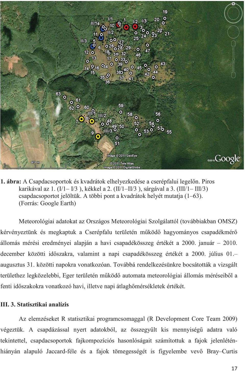 (Forrás: Google Earth) Meteorológiai adatokat az Országos Meteorológiai Szolgálattól (továbbiakban OMSZ) kérvényeztünk és megkaptuk a Cserépfalu területén működő hagyományos csapadékmérő állomás