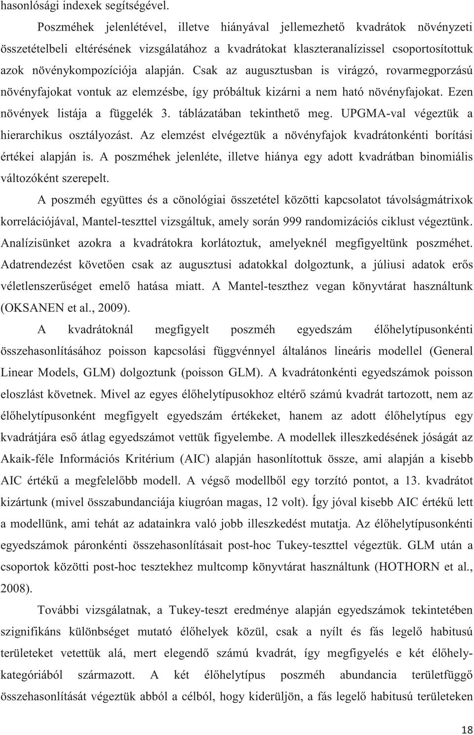 Csak az augusztusban is virágzó, rovarmegporzású növényfajokat vontuk az elemzésbe, így próbáltuk kizárni a nem ható növényfajokat. Ezen növények listája a függelék 3. táblázatában tekinthető meg.