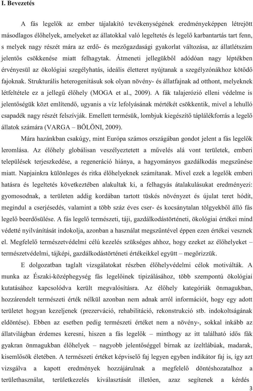 Átmeneti jellegükből adódóan nagy léptékben érvényesül az ökológiai szegélyhatás, ideális életteret nyújtanak a szegélyzónákhoz kötődő fajoknak.