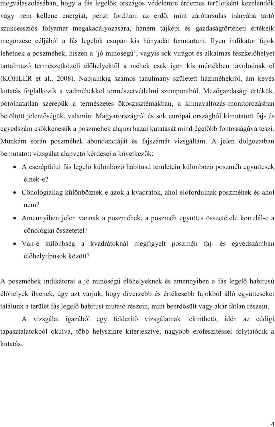 Ilyen indikátor fajok lehetnek a poszméhek, hiszen a jó minőségű, vagyis sok virágot és alkalmas fészkelőhelyet tartalmazó természetközeli élőhelyektől a méhek csak igen kis mértékben távolodnak el