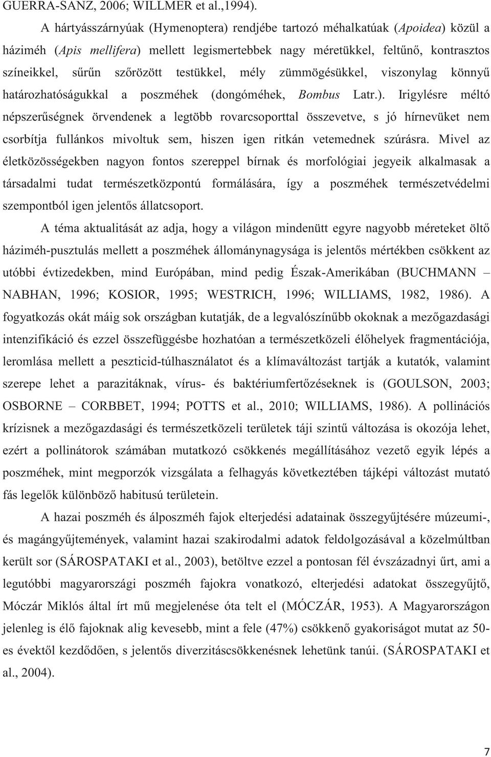 testükkel, mély zümmögésükkel, viszonylag könnyű határozhatóságukkal a poszméhek (dongóméhek, Bombus Latr.).