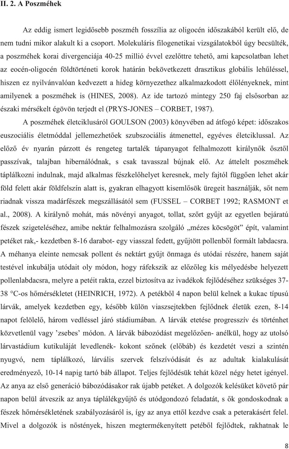 bekövetkezett drasztikus globális lehűléssel, hiszen ez nyilvánvalóan kedvezett a hideg környezethez alkalmazkodott élőlényeknek, mint amilyenek a poszméhek is (HINES, 2008).