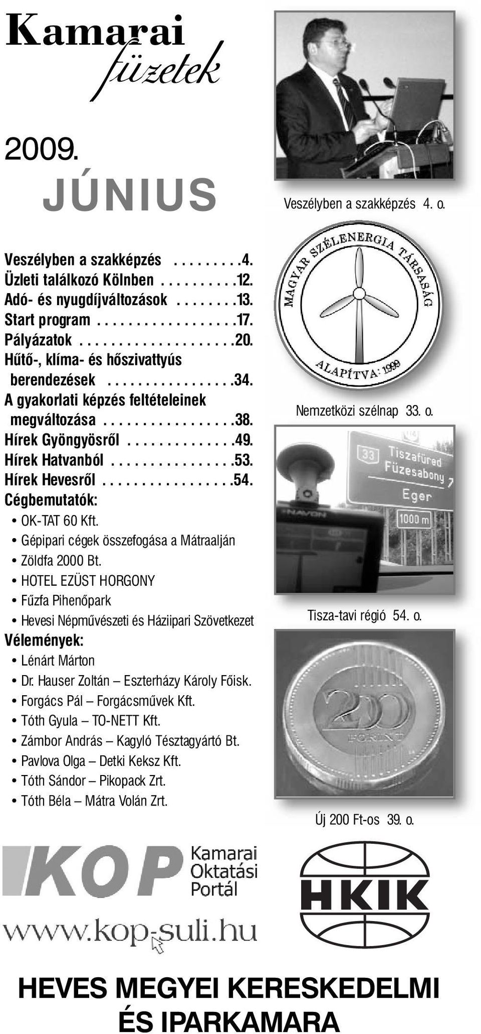 Hírek Hatvanból................53. Hírek Hevesről.................54. Cégbemutatók: OK-TAT 60 Kft. Gépipari cégek összefogása a Mátraalján Zöldfa 2000 Bt.