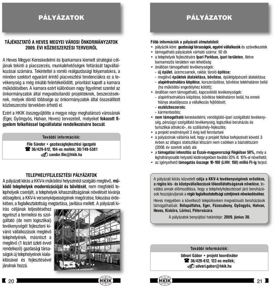 Tekintettel a romló reálgazdasági folyamatokra, a minden szektort egyaránt érintő piacvesztési tendenciákra ez a tevékenység a még inkább felértékelődött, prioritást kapott a kamara működésében.