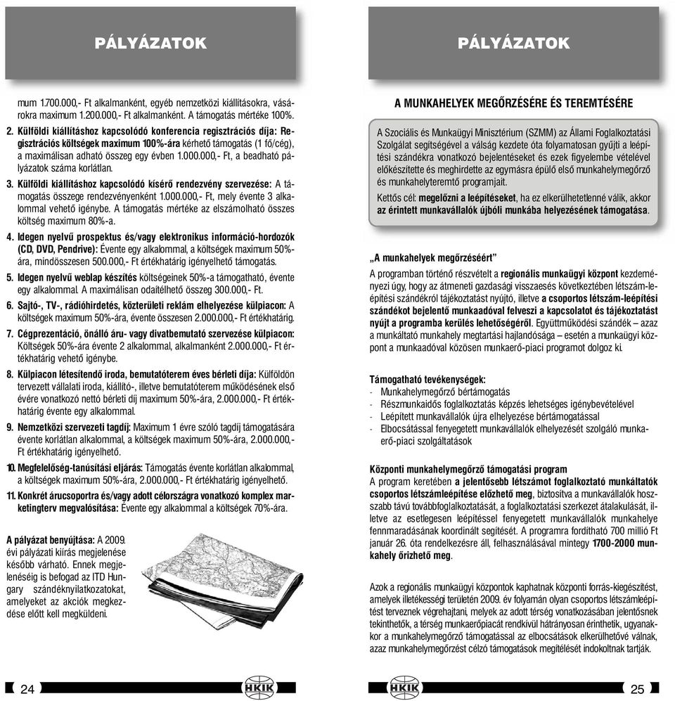 000,- Ft, a beadható pályázatok száma korlátlan. 3. Külföldi kiállításhoz kapcsolódó kísérő rendezvény szervezése: A támogatás összege rendezvényenként 1.000.000,- Ft, mely évente 3 alkalommal vehető igénybe.