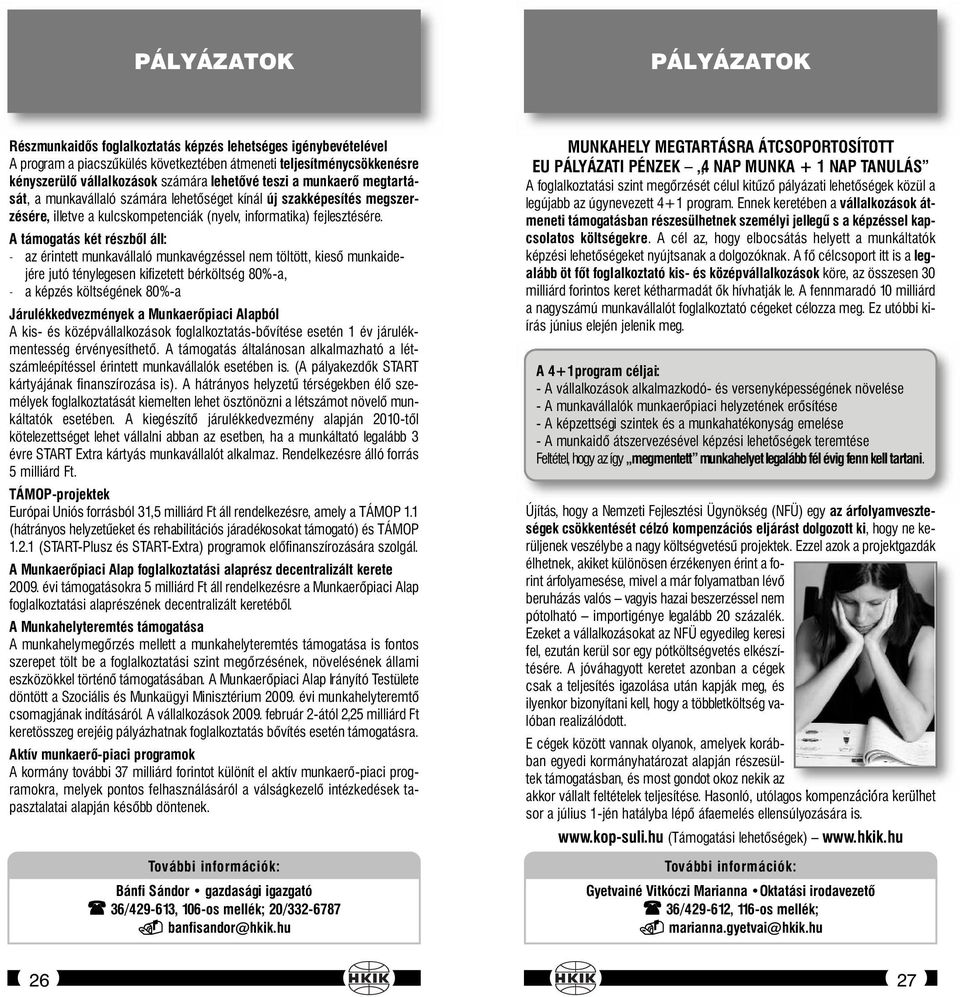 A támogatás két részből áll: - az érintett munkavállaló munkavégzéssel nem töltött, kieső munkaidejére jutó ténylegesen kifizetett bérköltség 80%-a, - a képzés költségének 80%-a Járulékkedvezmények a
