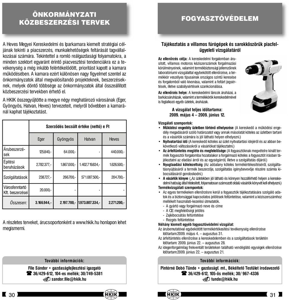 A kamara ezért különösen nagy figyelmet szentel az önkormányzatok által megvalósítandó projekteknek, beszerzéseknek, melyek döntő többsége az önkormányzatok által összeállított közbeszerzési