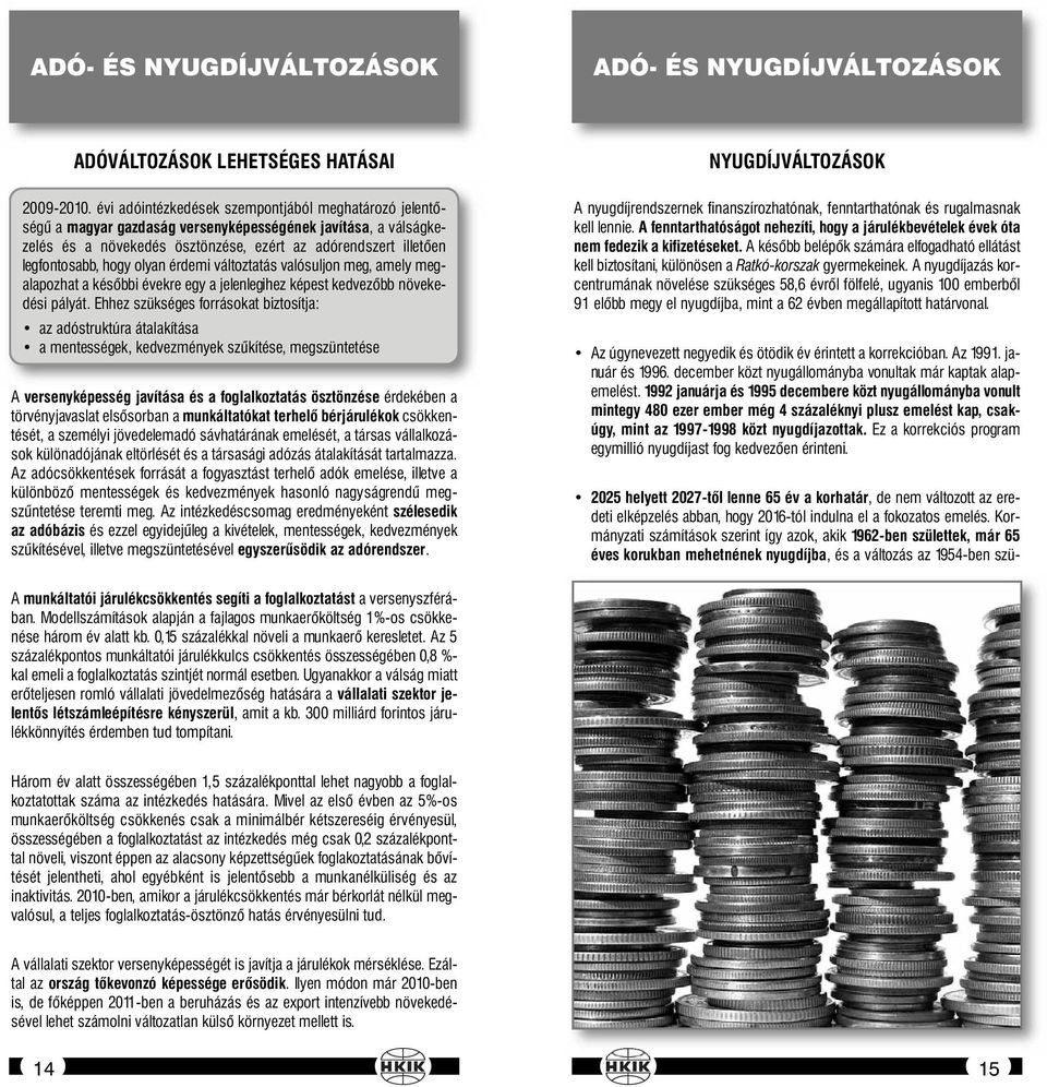 olyan érdemi változtatás valósuljon meg, amely megalapozhat a későbbi évekre egy a jelenlegihez képest kedvezőbb növekedési pályát.