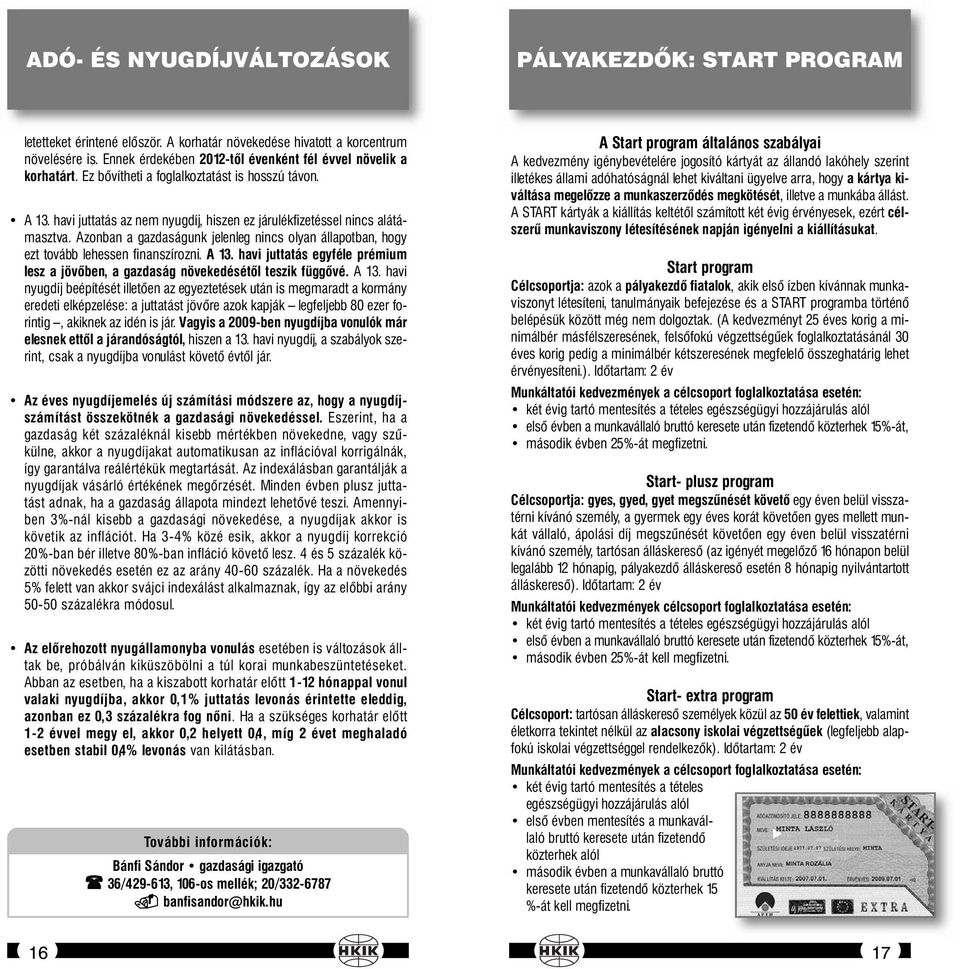 Azonban a gazdaságunk jelenleg nincs olyan állapotban, hogy ezt tovább lehessen finanszírozni. A 13.