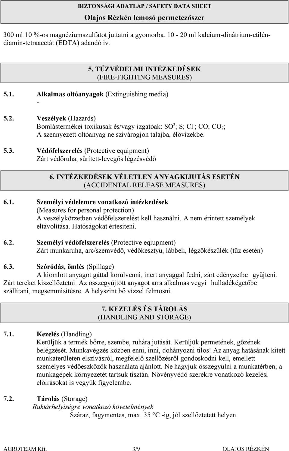 Védőfelszerelés (Protective equipment) Zárt védőruha, sűrítettlevegős légzésvédő 6. INTÉZKEDÉSEK VÉLETLEN ANYAGKIJUTÁS ESETÉN (ACCIDENTAL RELEASE MEASURES) 6.1.