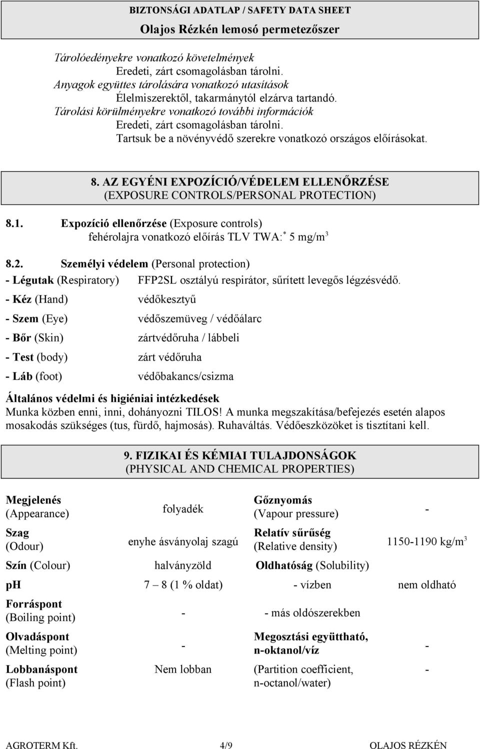 AZ EGYÉNI EXPOZÍCIÓ/VÉDELEM ELLENŐRZÉSE (EXPOSURE CONTROLS/PERSONAL PROTECTION) 8.1. Expozíció ellenőrzése (Exposure controls) fehérolajra vonatkozó előírás TLV TWA: * 5 mg/m 3 8.2.