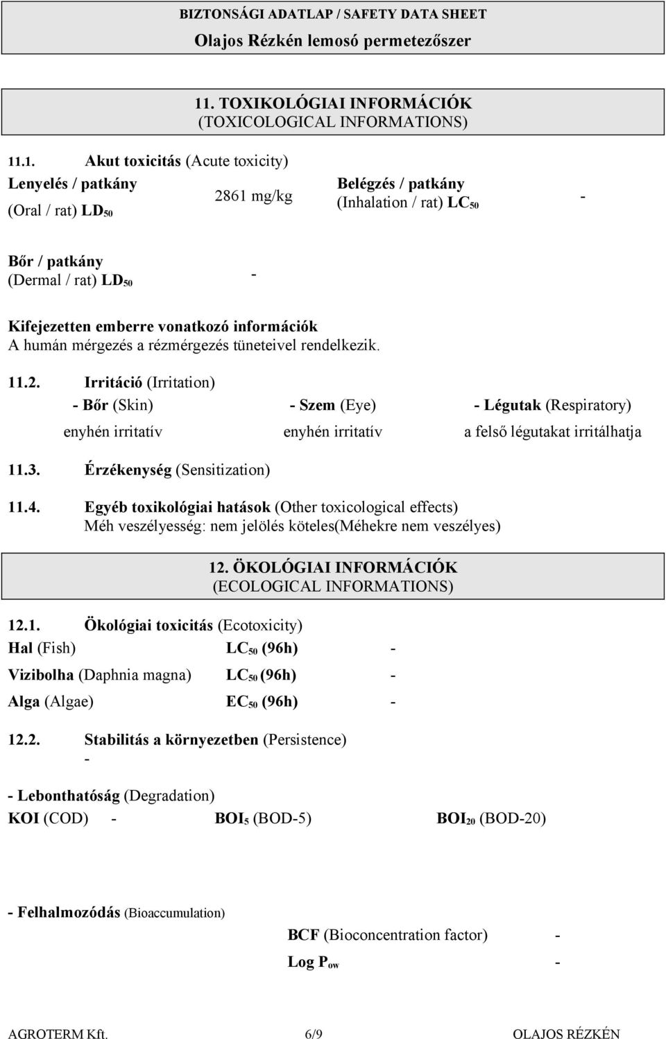 Irritáció (Irritation) Bőr (Skin) Szem (Eye) Légutak (Respiratory) enyhén irritatív enyhén irritatív a felső légutakat irritálhatja 11.3. Érzékenység (Sensitization) 11.4.