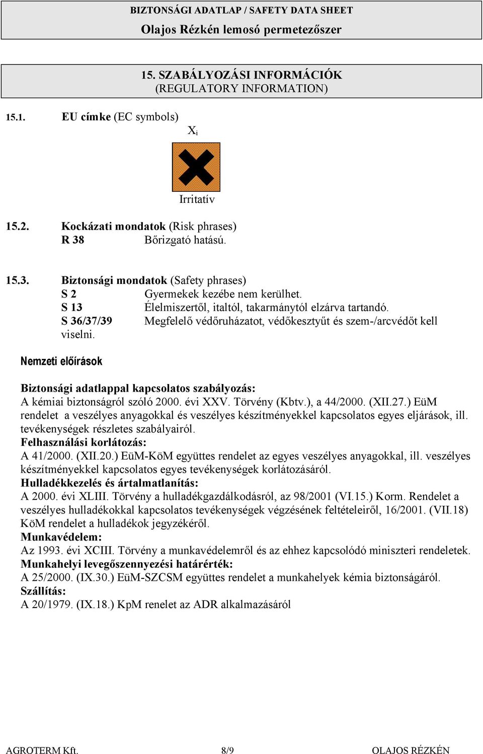 S 36/37/39 Megfelelő védőruházatot, védőkesztyűt és szem/arcvédőt kell viselni. Nemzeti előírások Biztonsági adatlappal kapcsolatos szabályozás: A kémiai biztonságról szóló 2000. évi XXV.