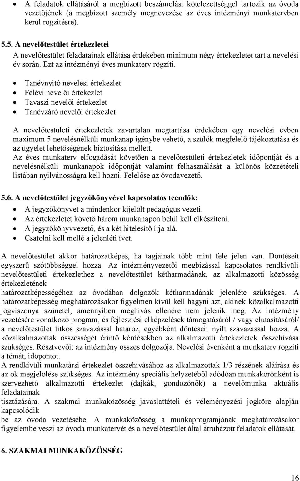 Tanévnyitó nevelési értekezlet Félévi nevelői értekezlet Tavaszi nevelői értekezlet Tanévzáró nevelői értekezlet A nevelőtestületi értekezletek zavartalan megtartása érdekében egy nevelési évben