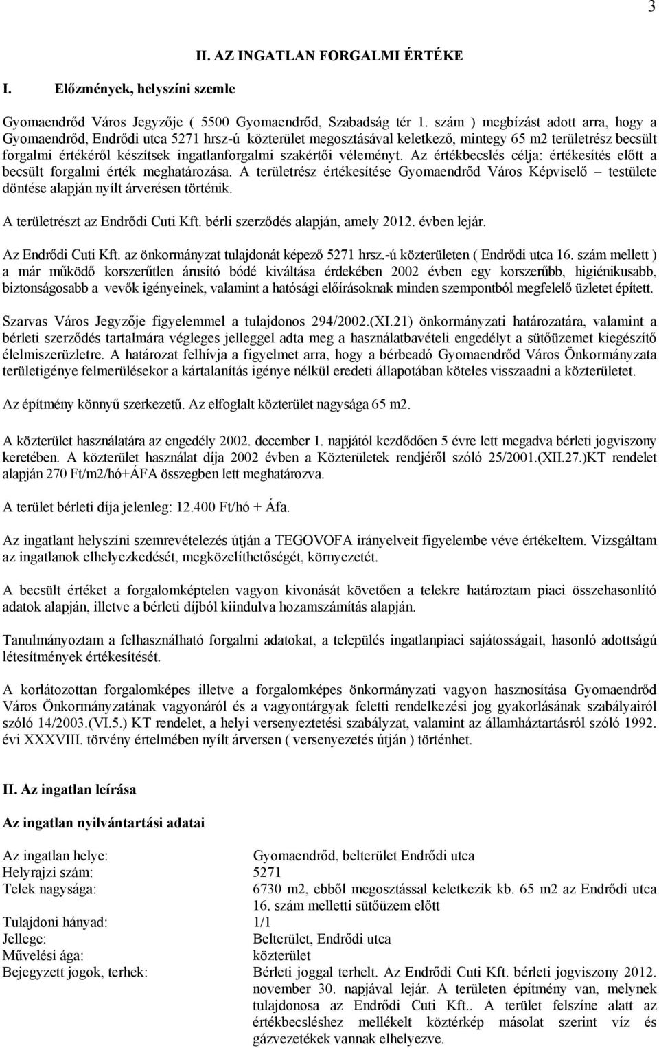 véleményt. Az értékbecslés célja: értékesítés előtt a becsült forgalmi érték meghatározása. A területrész értékesítése Gyomaendrőd Város Képviselő testülete döntése alapján nyílt árverésen történik.