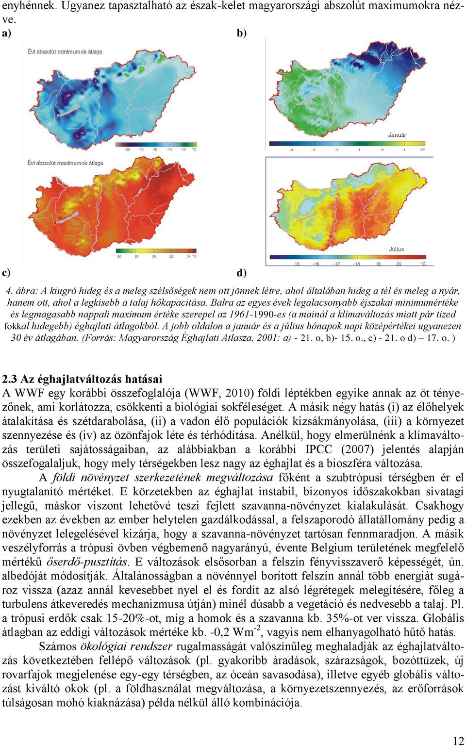 Balra az egyes évek legalacsonyabb éjszakai minimumértéke és legmagasabb nappali maximum értéke szerepel az 1961-1990-es (a mainál a klímaváltozás miatt pár tized fokkal hidegebb) éghajlati