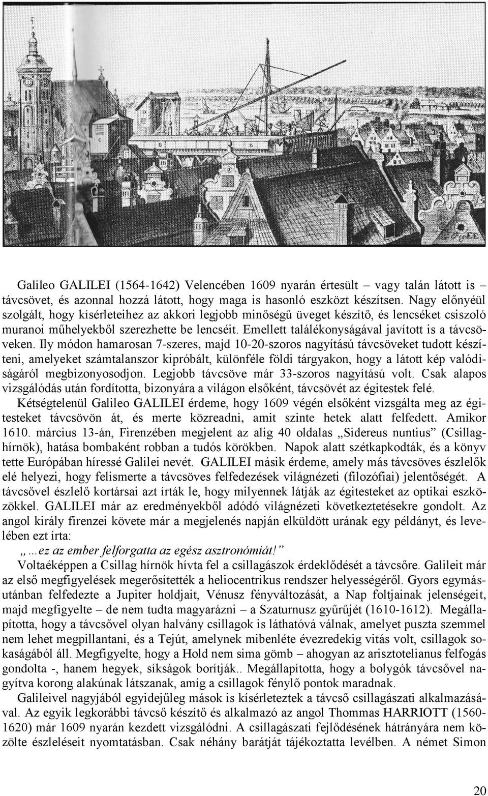 Emellett találékonyságával javított is a távcsöveken.