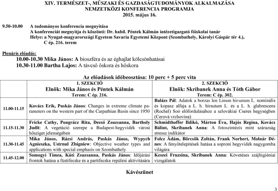 30 Mika János: A bioszféra és az éghajlat kölcsönhatásai 10.30-11.00 Bartha Lajos: A távcső őskora és hőskora 11.00-11.15 11.15-11.30 11.30-11.45 11.45-12.