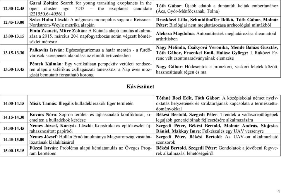 március 20-i napfogyatkozás során végzett hőmérséklet mérésre Palkovits István: Egészségturizmus a határ mentén - a fürdővárosok szerepének alakulása az elmúlt évtizedekben Péntek Kálmán: Egy