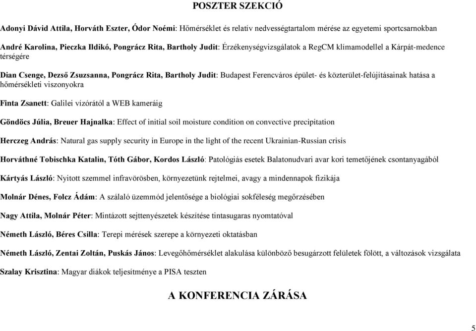 hatása a hőmérsékleti viszonyokra Finta Zsanett: Galilei vízórától a WEB kameráig Göndöcs Júlia, Breuer Hajnalka: Effect of initial soil moisture condition on convective precipitation Herczeg András: