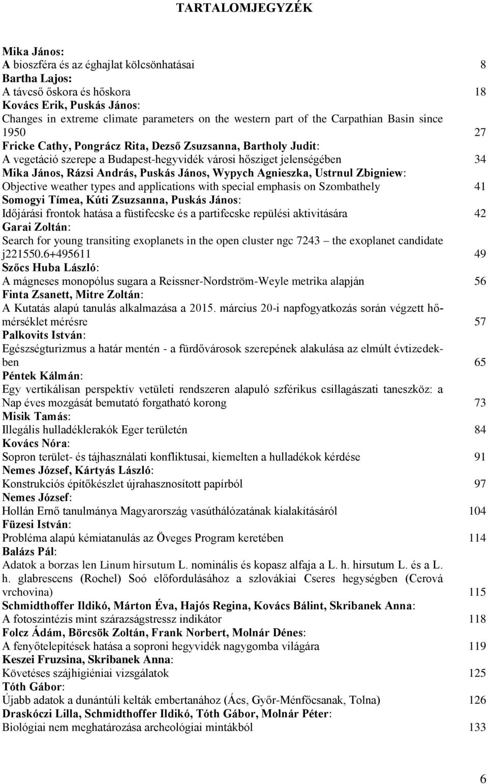 András, Puskás János, Wypych Agnieszka, Ustrnul Zbigniew: Objective weather types and applications with special emphasis on Szombathely 41 Somogyi Tímea, Kúti Zsuzsanna, Puskás János: Időjárási