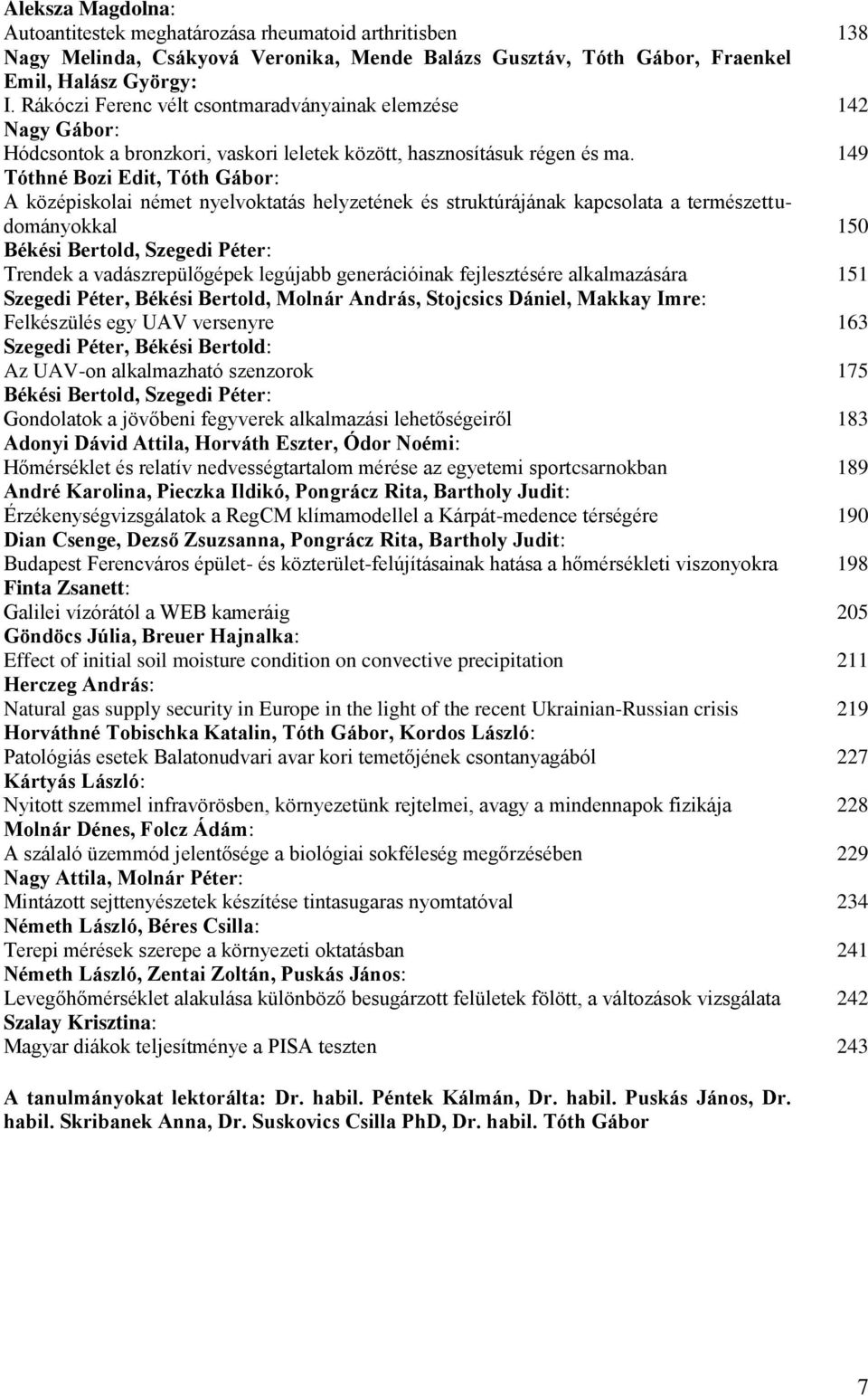 149 Tóthné Bozi Edit, Tóth Gábor: A középiskolai német nyelvoktatás helyzetének és struktúrájának kapcsolata a természettudományokkal 150 Békési Bertold, Szegedi Péter: Trendek a vadászrepülőgépek