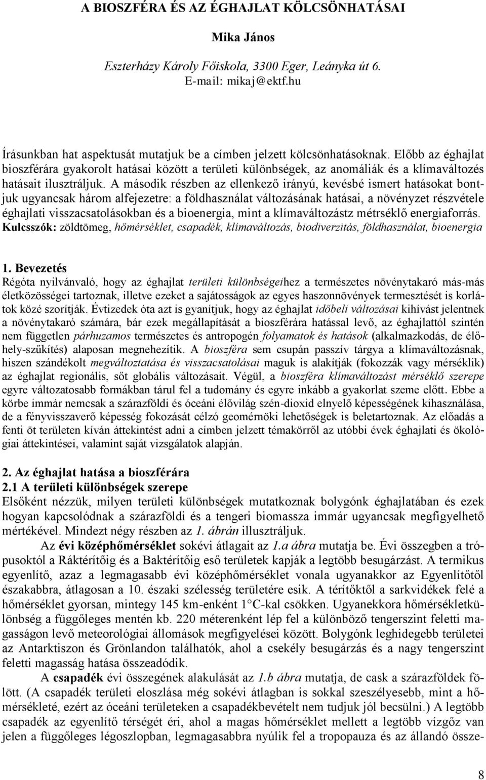 Előbb az éghajlat bioszférára gyakorolt hatásai között a területi különbségek, az anomáliák és a klímaváltozés hatásait ilusztráljuk.
