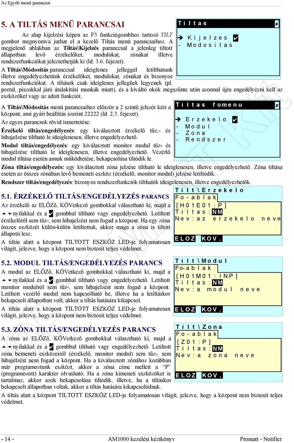 fejezet). A Tiltás\Módosítás paranccsal ideiglenes jelleggel letilthatunk illetve engedélyezhetünk érzékelőket, modulokat, zónákat és bizonyos rendszerfunkciókat.