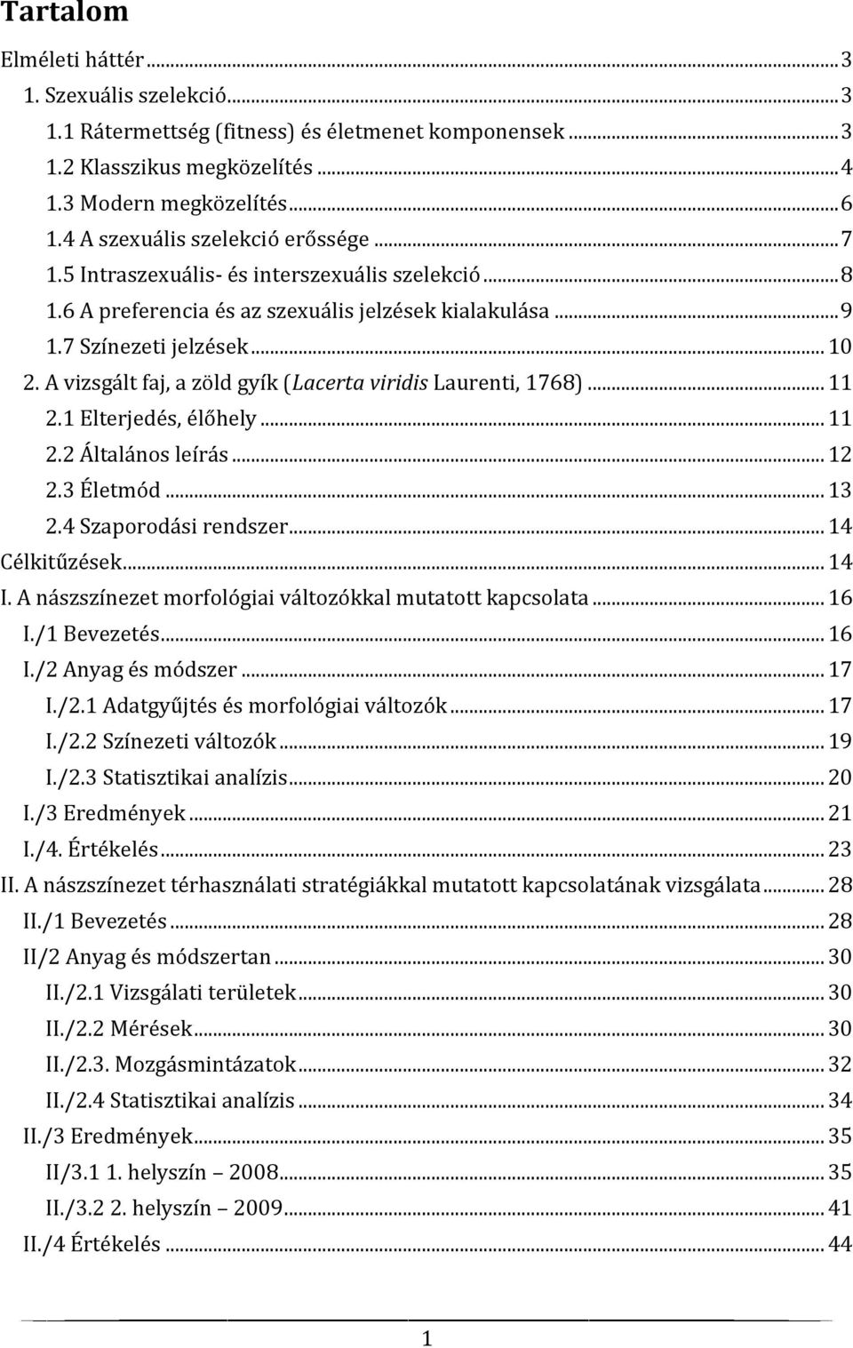A vizsgált faj, a zöld gyík (Lacerta viridis Laurenti, 1768)... 11 2.1 Elterjedés, élőhely... 11 2.2 Általános leírás... 12 2.3 Életmód... 13 2.4 Szaporodási rendszer... 14 Célkitűzések... 14 I.