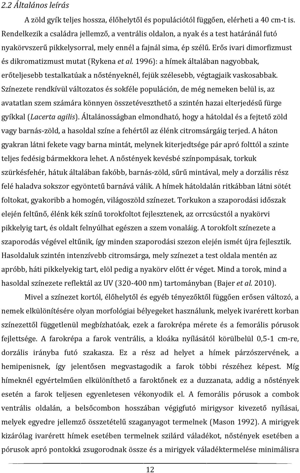 Erős ivari dimorfizmust és dikromatizmust mutat (Rykena et al. 1996): a hímek általában nagyobbak, erőteljesebb testalkatúak a nőstényeknél, fejük szélesebb, végtagjaik vaskosabbak.
