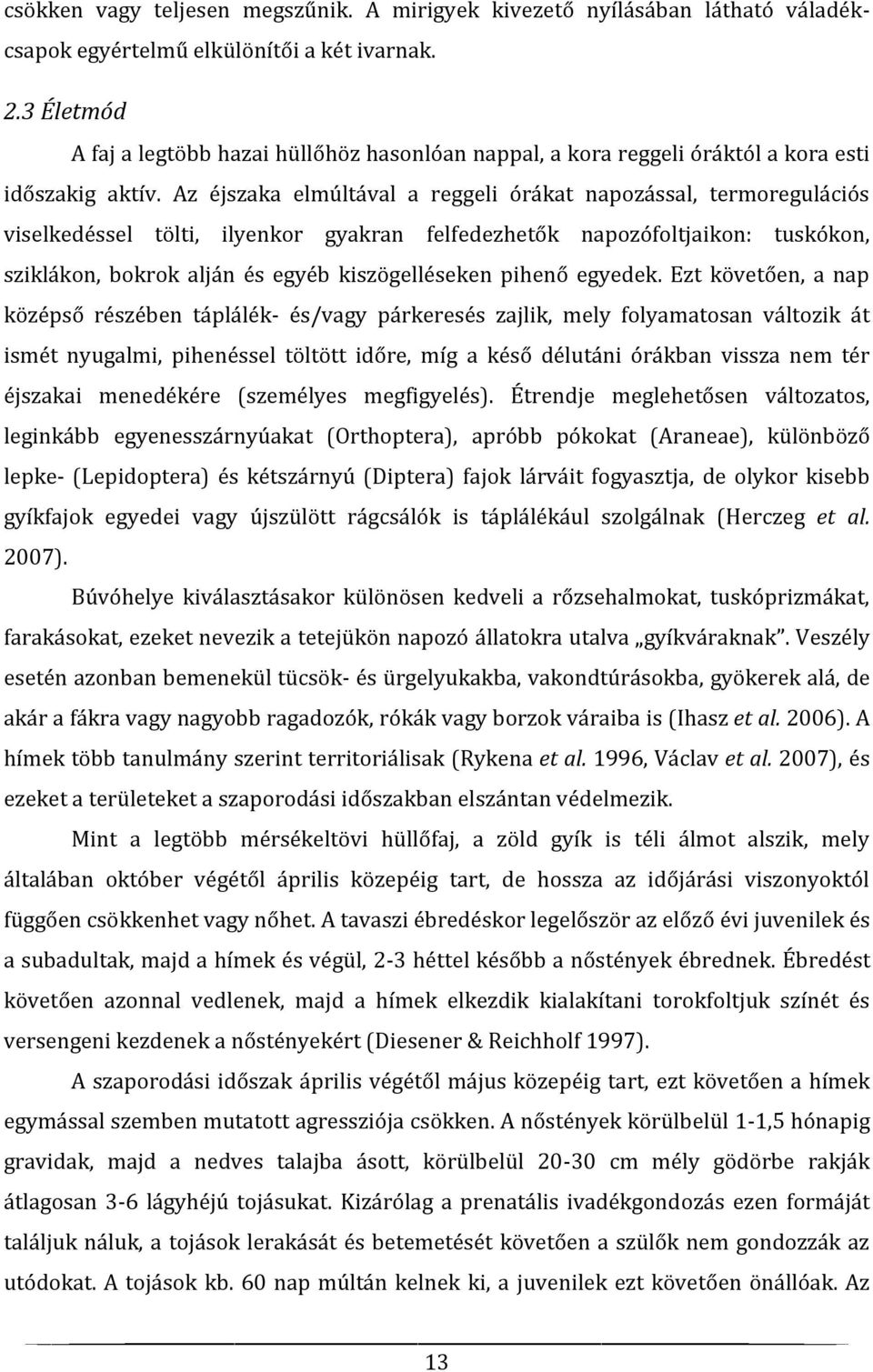 Az éjszaka elmúltával a reggeli órákat napozással, termoregulációs viselkedéssel tölti, ilyenkor gyakran felfedezhetők napozófoltjaikon: tuskókon, sziklákon, bokrok alján és egyéb kiszögelléseken
