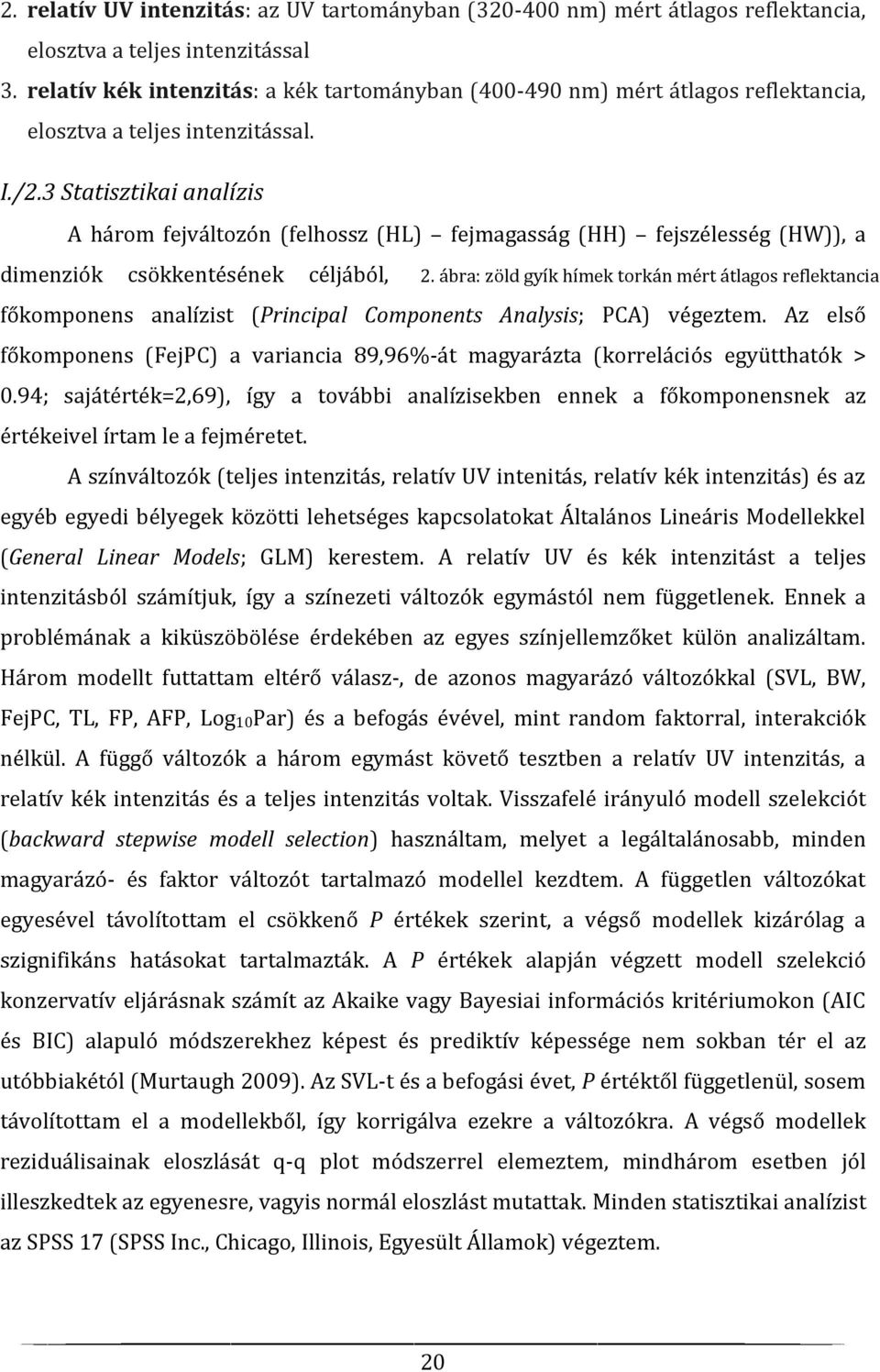 3 Statisztikai analízis A három fejváltozón (felhossz (HL) fejmagasság (HH) fejszélesség (HW)), a dimenziók csökkentésének céljából, 2.