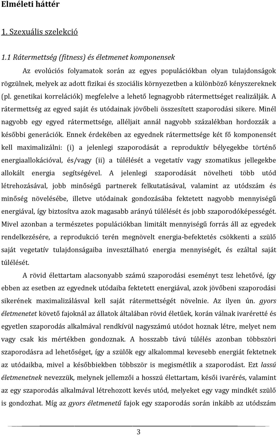 kényszereknek (pl. genetikai korrelációk) megfelelve a lehető legnagyobb rátermettséget realizálják. A rátermettség az egyed saját és utódainak jövőbeli összesített szaporodási sikere.