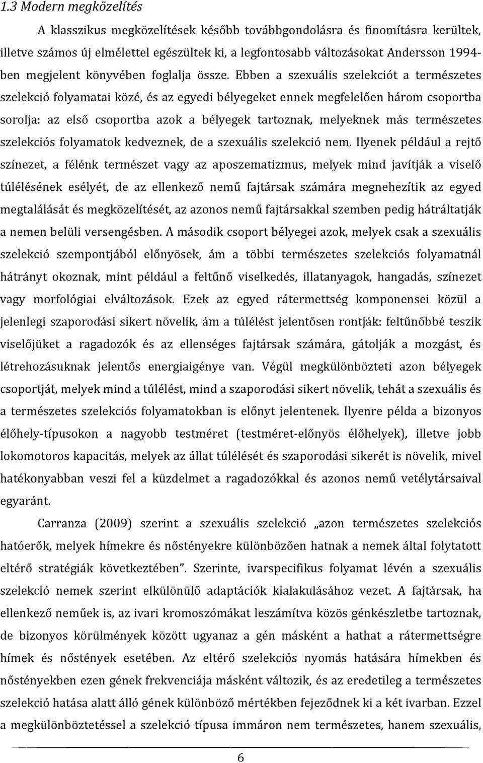 Ebben a szexuális szelekciót a természetes szelekció folyamatai közé, és az egyedi bélyegeket ennek megfelelően három csoportba sorolja: az első csoportba azok a bélyegek tartoznak, melyeknek más