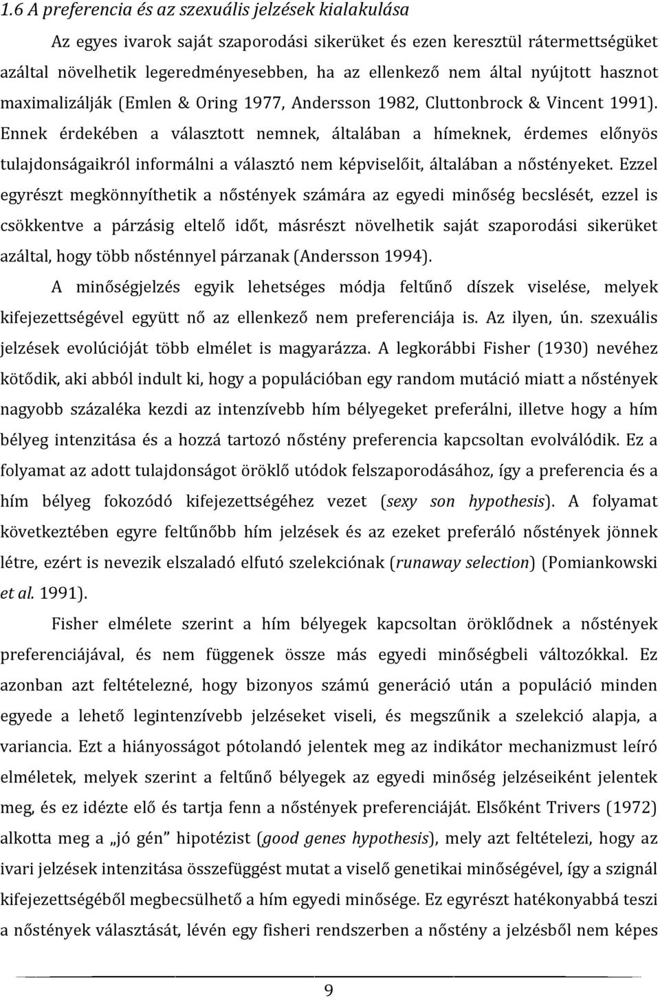 Ennek érdekében a választott nemnek, általában a hímeknek, érdemes előnyös tulajdonságaikról informálni a választó nem képviselőit, általában a nőstényeket.