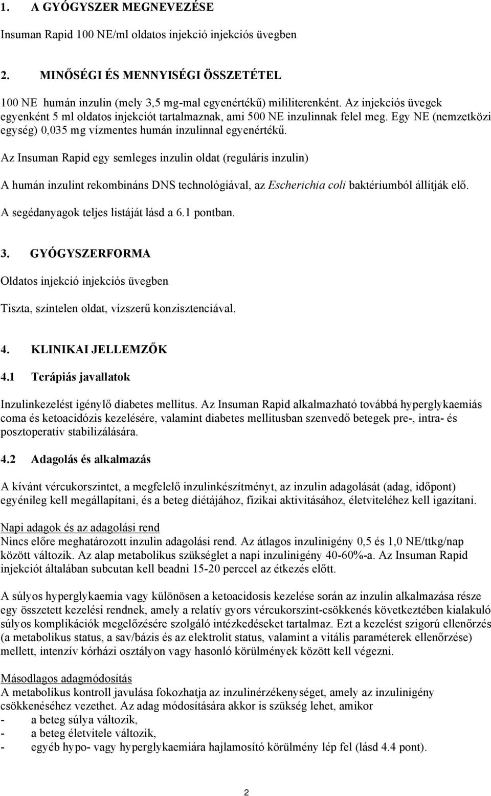 Az Insuman Rapid egy semleges inzulin oldat (reguláris inzulin) A humán inzulint rekombináns DNS technológiával, az Escherichia coli baktériumból állítják elő. A segédanyagok teljes listáját lásd a 6.