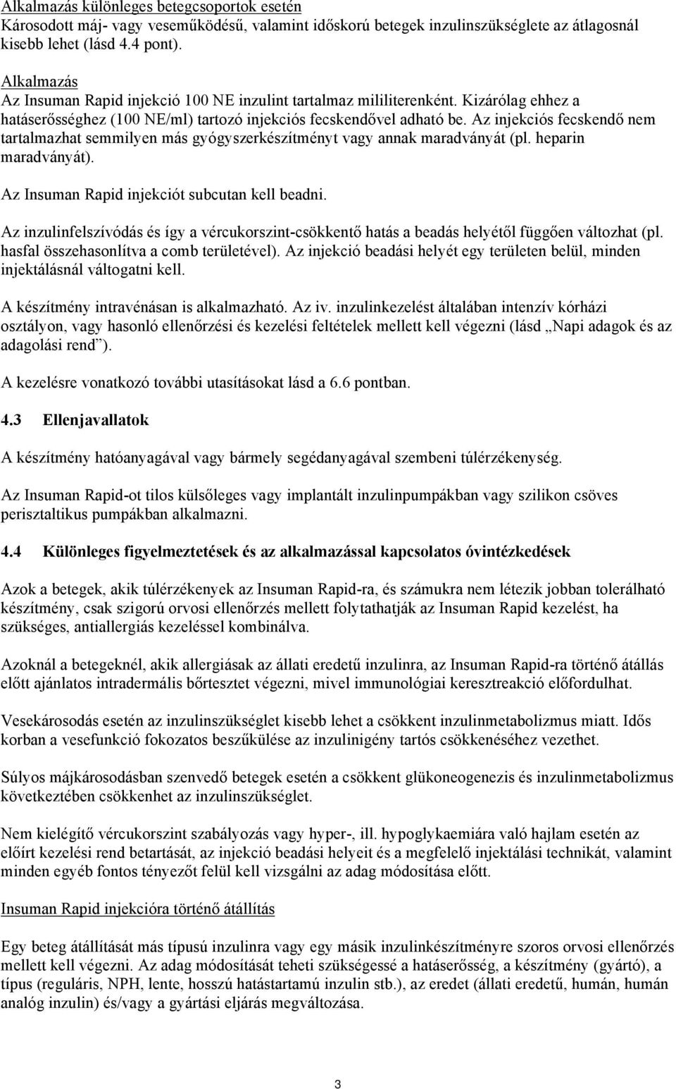 Az injekciós fecskendő nem tartalmazhat semmilyen más gyógyszerkészítményt vagy annak maradványát (pl. heparin maradványát). Az Insuman Rapid injekciót subcutan kell beadni.