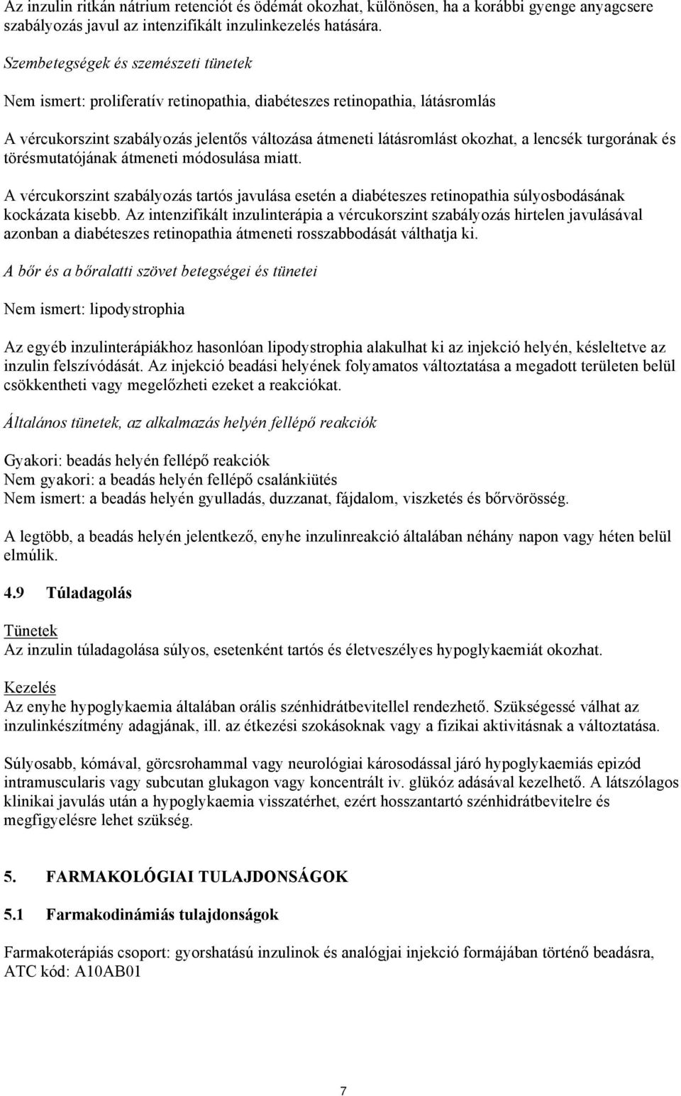 lencsék turgorának és törésmutatójának átmeneti módosulása miatt. A vércukorszint szabályozás tartós javulása esetén a diabéteszes retinopathia súlyosbodásának kockázata kisebb.