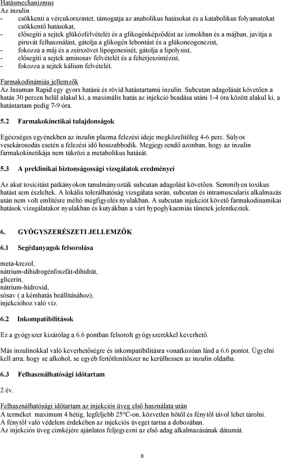 elősegíti a sejtek aminosav felvételét és a fehérjeszintézist, - fokozza a sejtek kálium felvételét. Farmakodinámiás jellemzők Az Insuman Rapid egy gyors hatású és rövid hatástartamú inzulin.