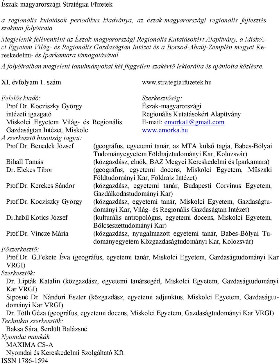 A folyóiratban megjelent tanulmányokat két független szakértő lektorálta és ajánlotta közlésre. XI. évfolyam 1. szám www.strategiaifuzetek.hu Felelős kiadó: Szerkesztőség: Prof.Dr.