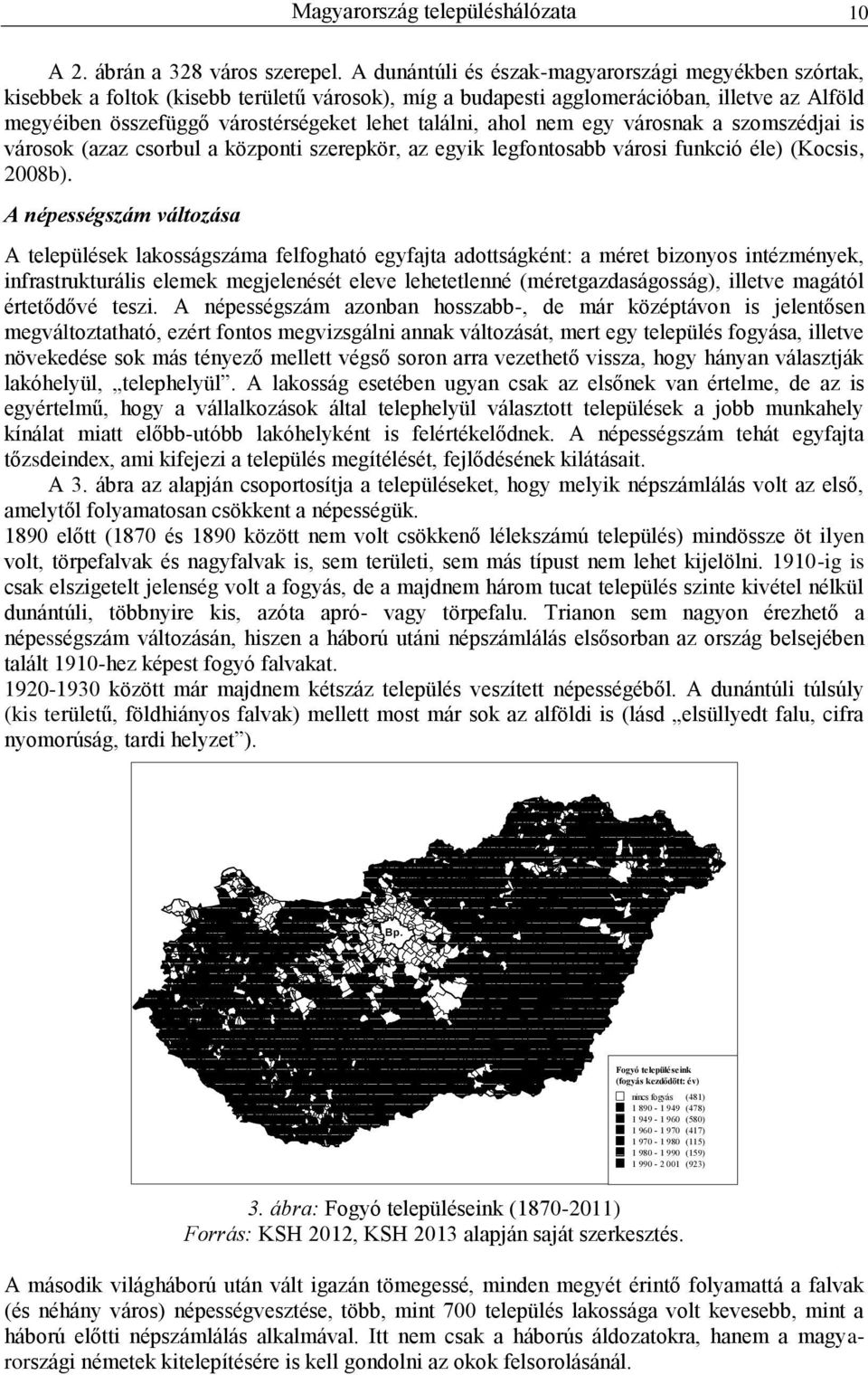 találni, ahol nem egy városnak a szomszédjai is városok (azaz csorbul a központi szerepkör, az egyik legfontosabb városi funkció éle) (Kocsis, 2008b).