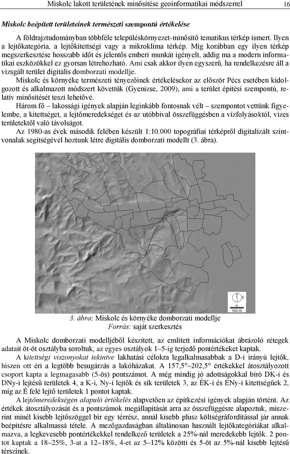 Míg korábban egy ilyen térkép megszerkesztése hosszabb időt és jelentős emberi munkát igényelt, addig ma a modern informatikai eszközökkel ez gyorsan létrehozható.