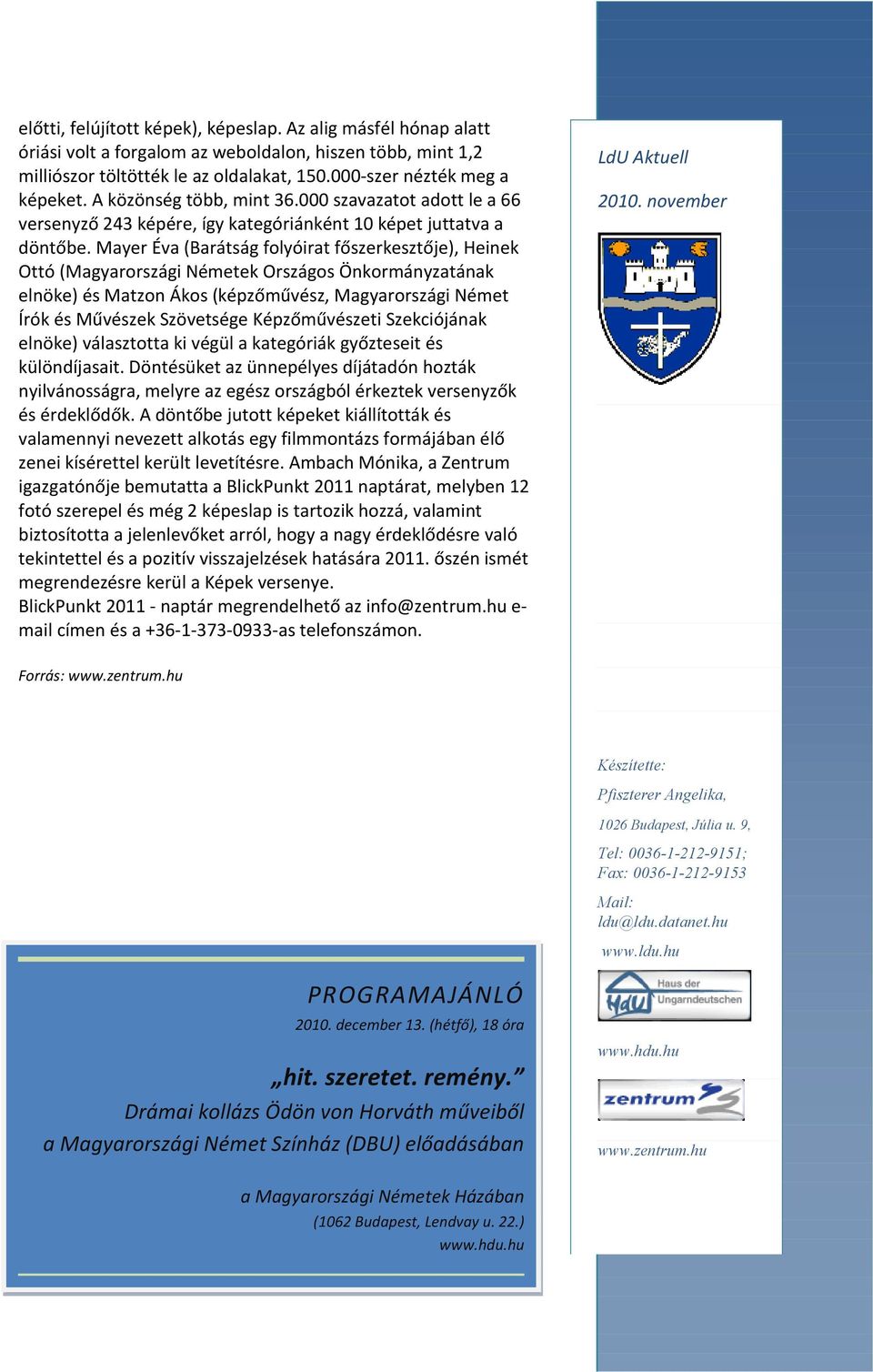 Mayer Éva (Barátság folyóirat főszerkesztője), Heinek Ottó (Magyarországi Németek Országos Önkormányzatának elnöke) és Matzon Ákos (képzőművész, Magyarországi Német Írók és Művészek Szövetsége